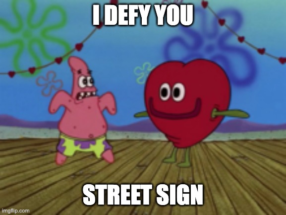 I defy you, Heart Man! | I DEFY YOU STREET SIGN | image tagged in i defy you heart man | made w/ Imgflip meme maker