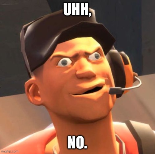 TF2 Scout | UHH, NO. | image tagged in tf2 scout | made w/ Imgflip meme maker