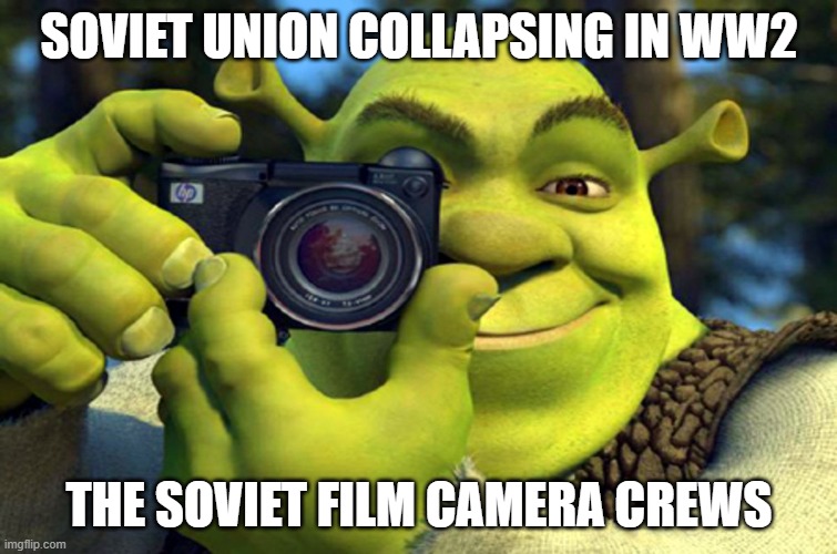 This is not made up though | SOVIET UNION COLLAPSING IN WW2; THE SOVIET FILM CAMERA CREWS | image tagged in shrek camera,history | made w/ Imgflip meme maker