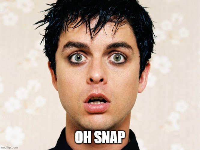 green day | OH SNAP | image tagged in green day | made w/ Imgflip meme maker