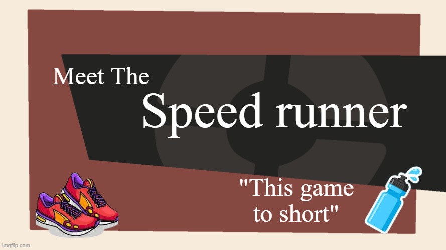 Meet the Speed Runner | Speed runner; Meet The; "This game to short" | image tagged in meet the blank | made w/ Imgflip meme maker