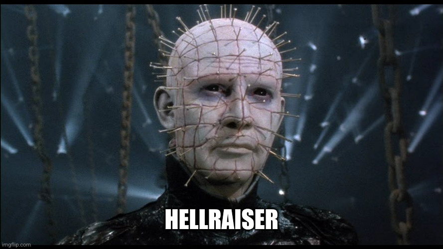 Hellraiser | HELLRAISER | image tagged in hellraiser | made w/ Imgflip meme maker