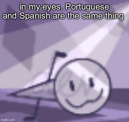 goober v2 | in my eyes, Portuguese and Spanish are the same thing | image tagged in goober v2 | made w/ Imgflip meme maker