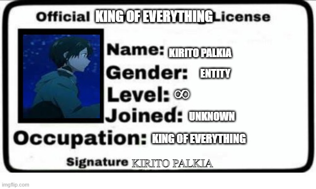 kirito palkia | KING OF EVERYTHING; KIRITO PALKIA; ENTITY; ∞; UNKNOWN; KING OF EVERYTHING; KIRITO PALKIA | image tagged in official meme stealing license | made w/ Imgflip meme maker