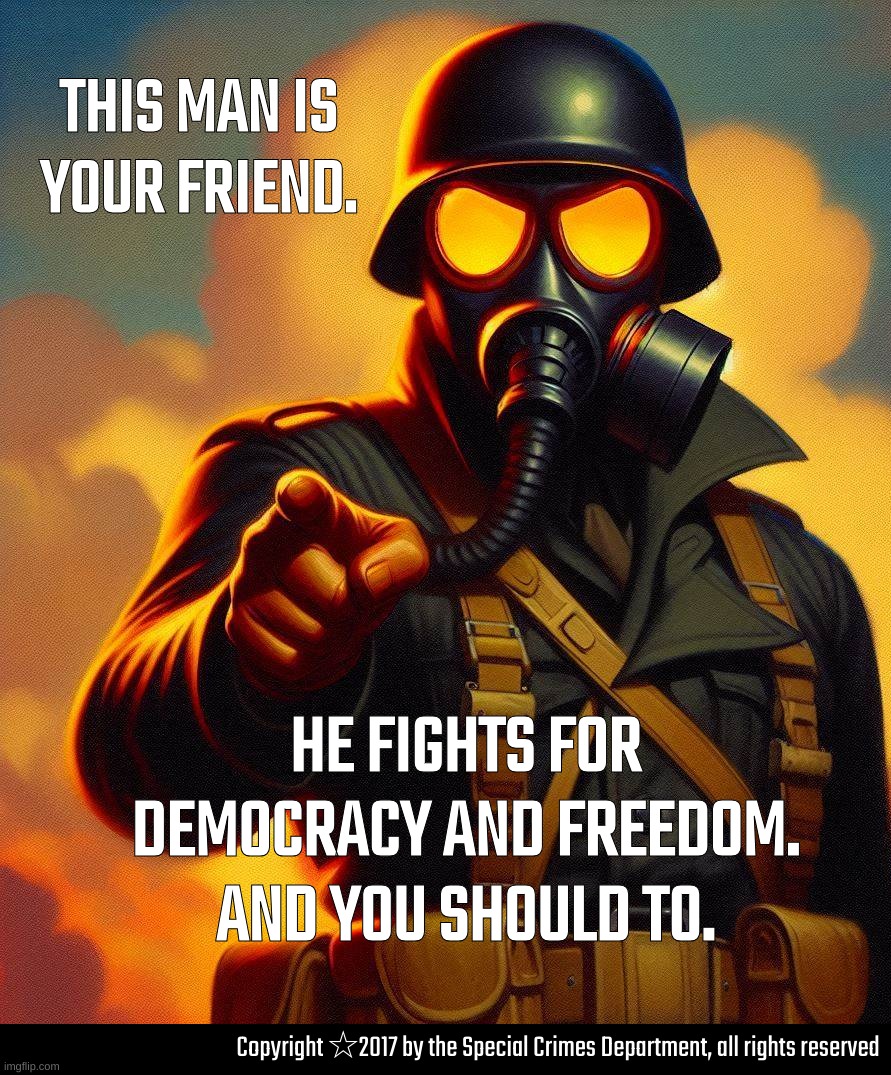 some more SCD Propaganda | THIS MAN IS YOUR FRIEND. HE FIGHTS FOR DEMOCRACY AND FREEDOM.
AND YOU SHOULD TO. Copyright ☆2017 by the Special Crimes Department, all rights reserved | image tagged in game,movie,cartoon,propaganda,timezone,idea | made w/ Imgflip meme maker