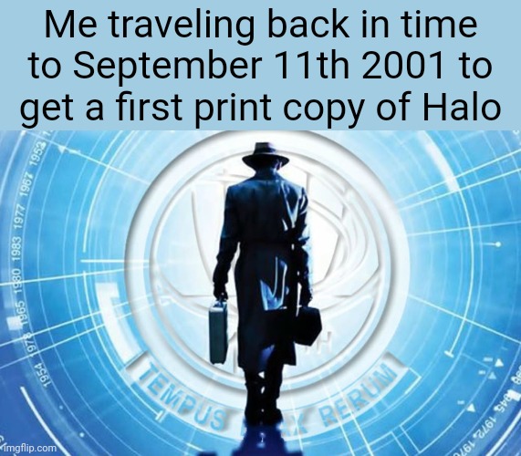 World trade center? What about it? | Me traveling back in time to September 11th 2001 to get a first print copy of Halo | image tagged in time traveler,halo,gaming | made w/ Imgflip meme maker