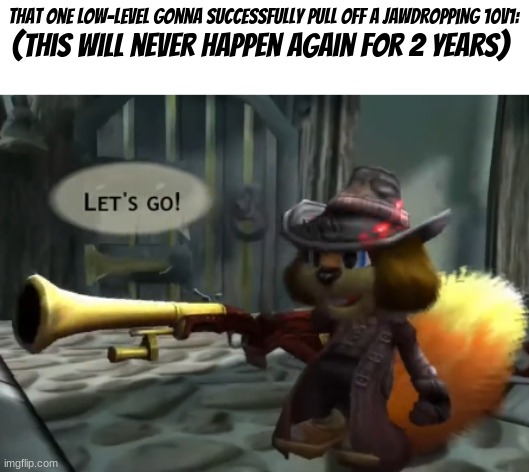 Some stupid meme | That one Low-Level gonna successfully pull off a jawdropping 10v1:; (This will never happen again for 2 years) | image tagged in conker,shotgun,gaming,memes | made w/ Imgflip meme maker