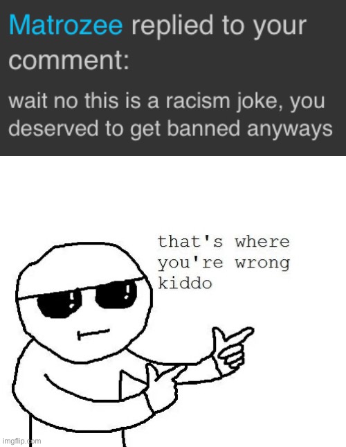 I can’t be racist if I hate everyone equally | image tagged in that's where you're wrong kiddo | made w/ Imgflip meme maker