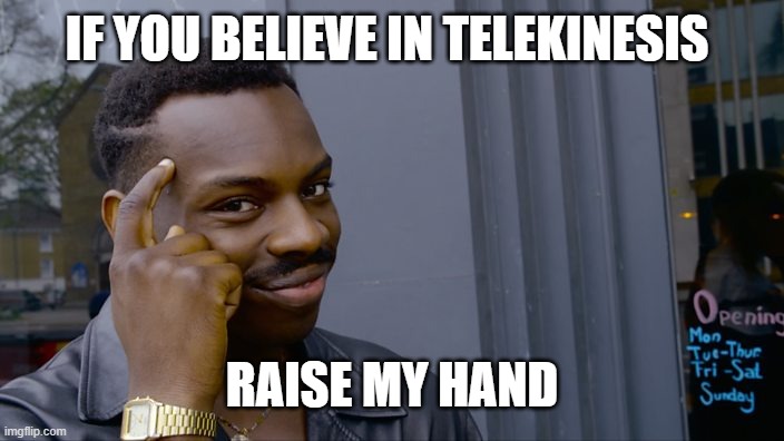 big brain | IF YOU BELIEVE IN TELEKINESIS; RAISE MY HAND | image tagged in you can't if you don't | made w/ Imgflip meme maker