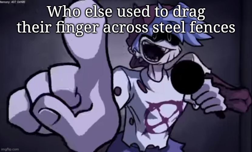 silly billy | Who else used to drag their finger across steel fences | image tagged in silly billy | made w/ Imgflip meme maker