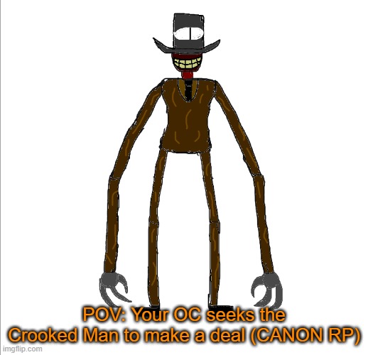 RP With The Crooked Man | POV: Your OC seeks the Crooked Man to make a deal (CANON RP) | image tagged in the crooked man | made w/ Imgflip meme maker