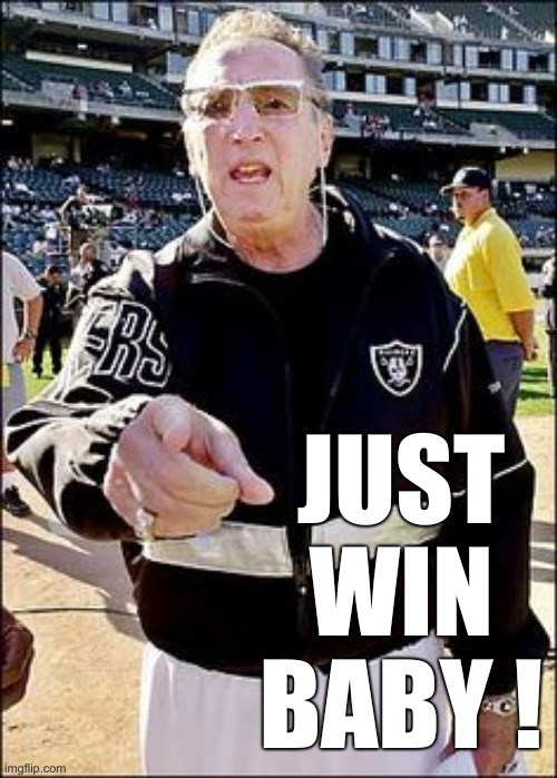 What Time Is It ? | JUST 
WIN
BABY ! | image tagged in just win baby,political meme,politics,funny memes,funny,al davis | made w/ Imgflip meme maker