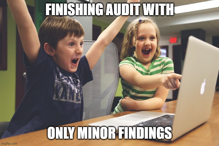 audit findings | FINISHING AUDIT WITH; ONLY MINOR FINDINGS | image tagged in excited happy kids pointing at computer monitor | made w/ Imgflip meme maker