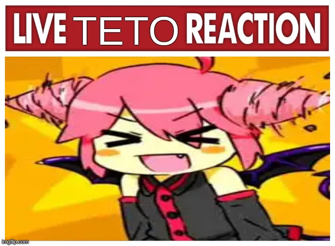 :3 | TETO | image tagged in live reaction,vocaloid,kasane teto | made w/ Imgflip meme maker