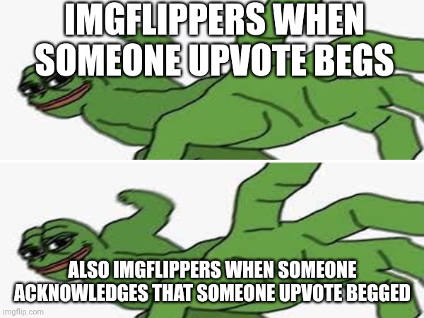 Prob started when someone made "you begged for upvotes now beg for forgiveness" tbh | IMGFLIPPERS WHEN SOMEONE UPVOTE BEGS; ALSO IMGFLIPPERS WHEN SOMEONE ACKNOWLEDGES THAT SOMEONE UPVOTE BEGGED | image tagged in upvote beggars,imgflip community be like | made w/ Imgflip meme maker