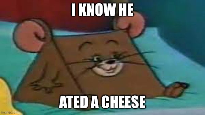 Jerry ate cheese | I KNOW HE ATED A CHEESE | image tagged in smg-1 | made w/ Imgflip meme maker