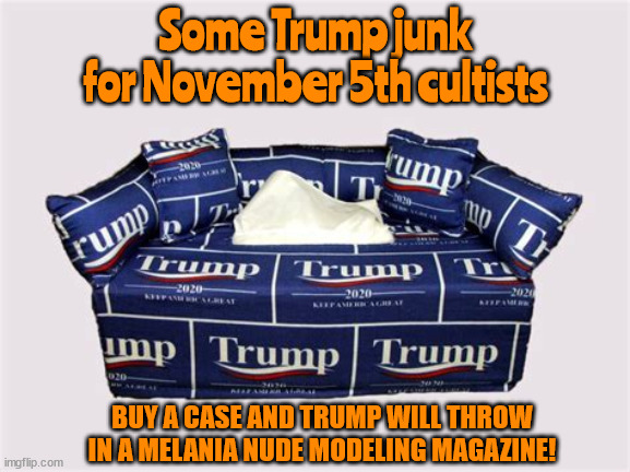 Trump junk | Some Trump junk for November 5th cultists; BUY A CASE AND TRUMP WILL THROW IN A MELANIA NUDE MODELING MAGAZINE! | image tagged in trump junk,trump tissues,maga mops,nov 5th ready | made w/ Imgflip meme maker