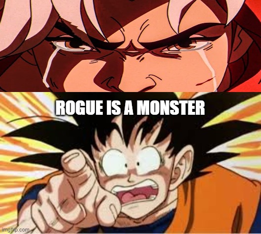 goku shocked at angry rogue | ROGUE IS A MONSTER | image tagged in goku shocked,x-men,dragon ball z,animeme,monster,marvel | made w/ Imgflip meme maker