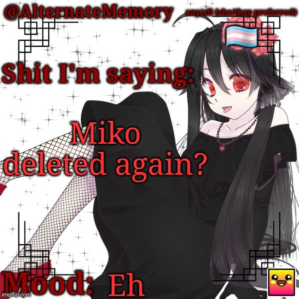 AlternateMemory's Second Picrew Announcement Template | Miko deleted again? Eh | image tagged in alternatememory's second picrew announcement template | made w/ Imgflip meme maker