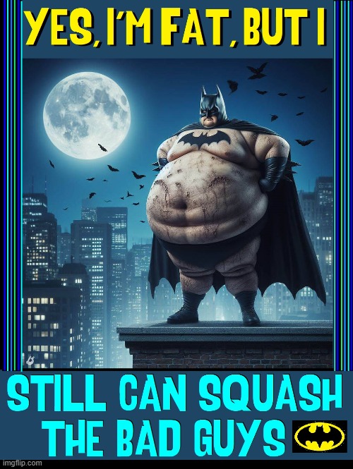 Batman's Positive Body Image Reasonings | image tagged in vince vance,batman,fatman,memes,comics,squash | made w/ Imgflip meme maker