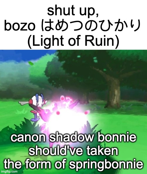 would've looked better imo | canon shadow bonnie should've taken the form of springbonnie | image tagged in shut up bozo light of ruin | made w/ Imgflip meme maker