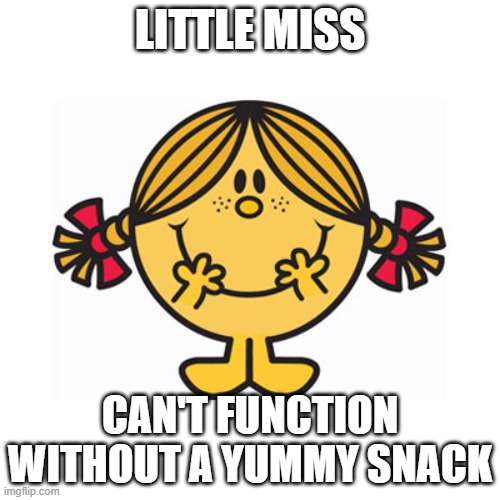 little miss sunshine | LITTLE MISS; CAN'T FUNCTION WITHOUT A YUMMY SNACK | image tagged in little miss sunshine | made w/ Imgflip meme maker