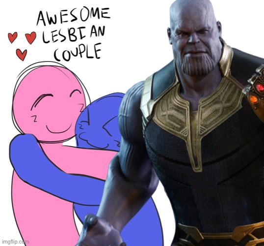Thanos | image tagged in awesome lesbian couple | made w/ Imgflip meme maker