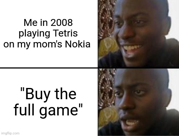 Oh yeah! Oh no... | Me in 2008 playing Tetris on my mom's Nokia; "Buy the full game" | image tagged in oh yeah oh no | made w/ Imgflip meme maker