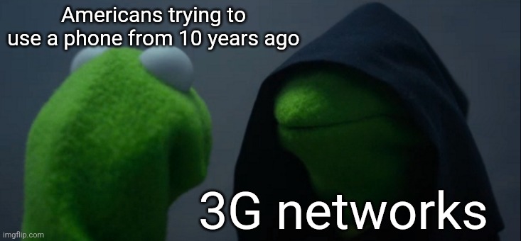 Evil Kermit | Americans trying to use a phone from 10 years ago; 3G networks | image tagged in memes,evil kermit | made w/ Imgflip meme maker