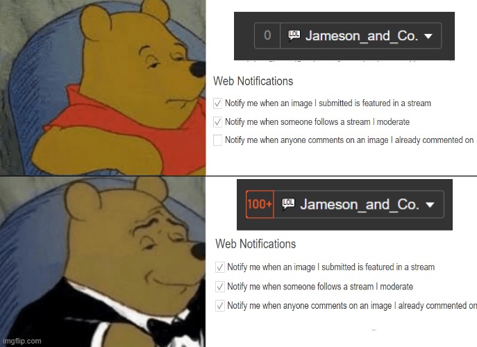 Me want notification | image tagged in memes,tuxedo winnie the pooh | made w/ Imgflip meme maker