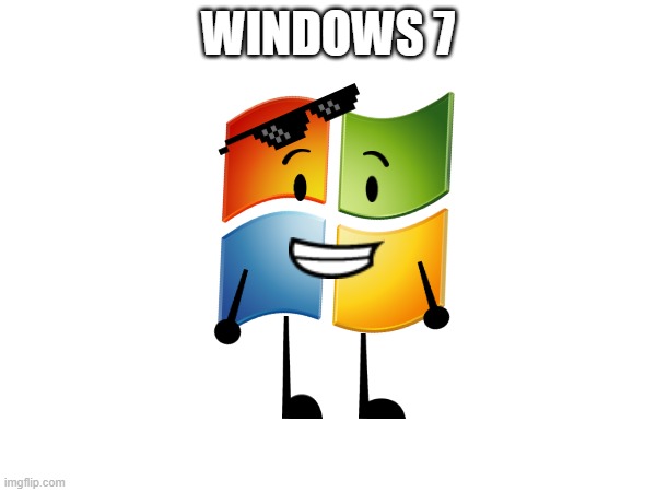 windows 7 oc | WINDOWS 7 | image tagged in windows 7 | made w/ Imgflip meme maker