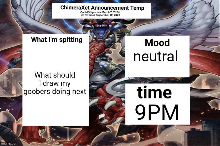 Xetra Announcement Temp 6 | What should I draw my goobers doing next; neutral; 9PM | image tagged in xetra announcement temp 6 | made w/ Imgflip meme maker