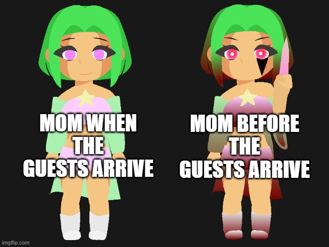 I mean... yeah. | MOM WHEN THE GUESTS ARRIVE; MOM BEFORE THE GUESTS ARRIVE | image tagged in nice l-star vs evil l-star,mom,relatable memes | made w/ Imgflip meme maker