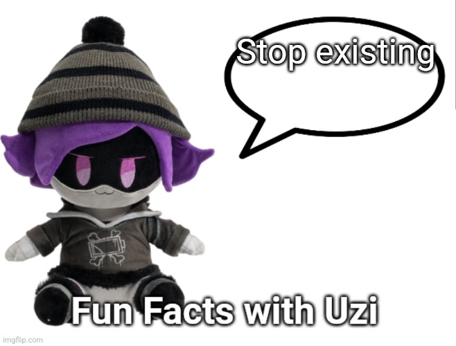 Fun Facts with Uzi (plush edition) | Stop existing | image tagged in fun facts with uzi plush edition | made w/ Imgflip meme maker