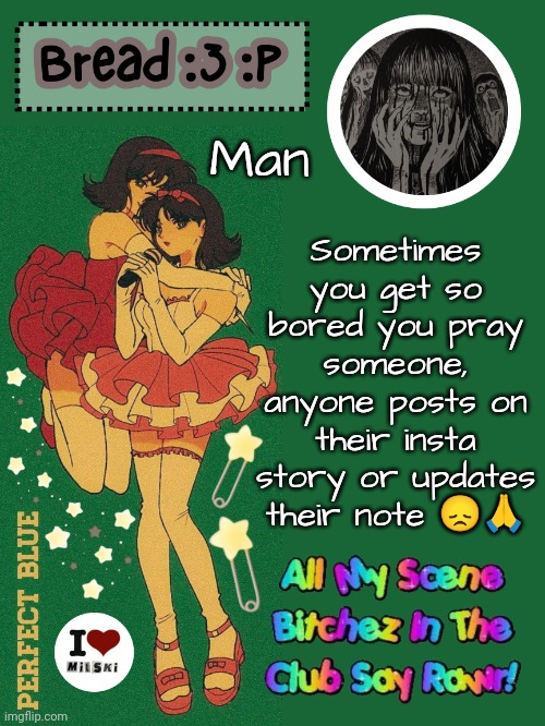 School got cancelled cause of the hurricane so I've just been bored | Sometimes you get so bored you pray someone, anyone posts on their insta story or updates their note 😞🙏; Man | image tagged in new bread 2024 temp 33 | made w/ Imgflip meme maker