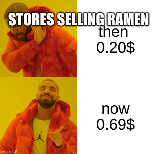 Stores nowdays | STORES SELLING RAMEN; then 
0.20$; now
0.69$ | image tagged in memes,drake hotline bling | made w/ Imgflip meme maker