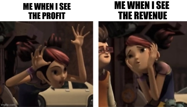 There are 2 different types of people | ME WHEN I SEE 
THE REVENUE; ME WHEN I SEE 
THE PROFIT | image tagged in there are 2 different types of people | made w/ Imgflip meme maker