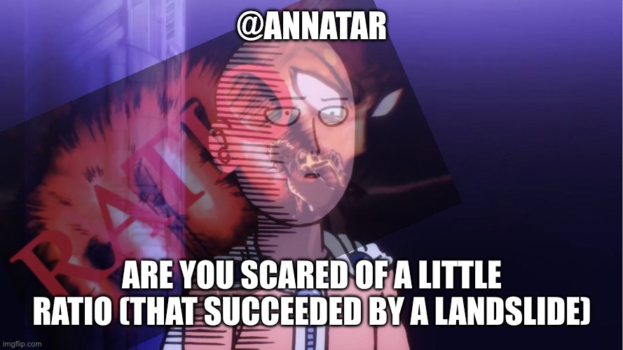 Be a man | @ANNATAR; ARE YOU SCARED OF A LITTLE RATIO (THAT SUCCEEDED BY A LANDSLIDE) | image tagged in saitama ok | made w/ Imgflip meme maker