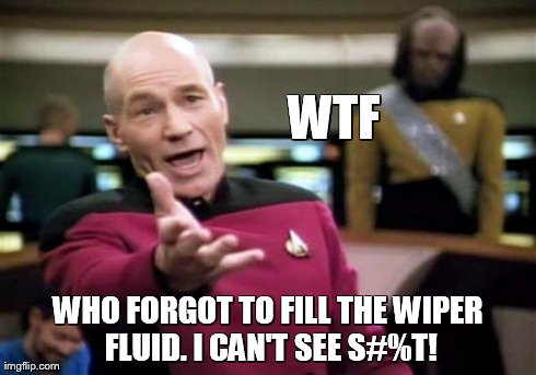 Picard Wtf Meme | WTF WHO FORGOT TO FILL THE WIPER FLUID. I CAN'T SEE S#%T! | image tagged in memes,picard wtf | made w/ Imgflip meme maker