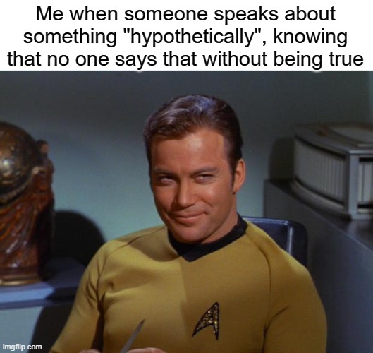 Lemme give you a senario, but don't you tell a soul, it's only hypothetical | Me when someone speaks about something "hypothetically", knowing that no one says that without being true | image tagged in kirk smirk,funny,memes | made w/ Imgflip meme maker