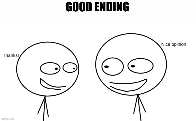 GOOD ENDING | made w/ Imgflip meme maker