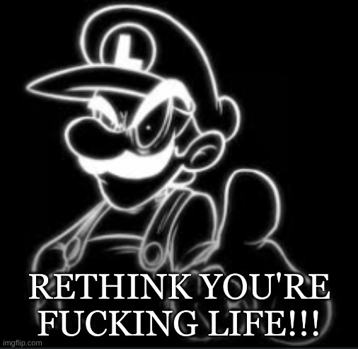 RETHINK YOU'RE FUCKING LIFE!!! | made w/ Imgflip meme maker