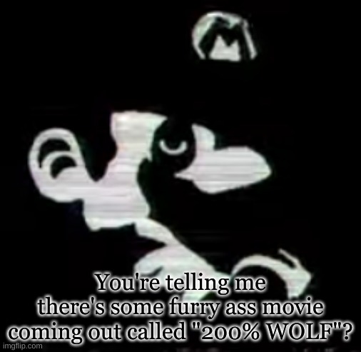 You're telling me there's some furry ass movie coming out called "200% WOLF"? | made w/ Imgflip meme maker