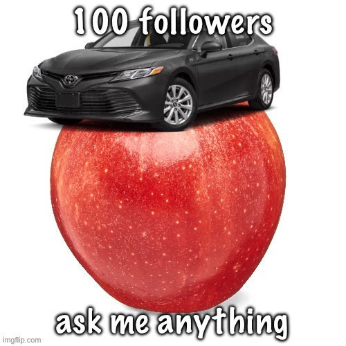 yes ik this is 2 weeks late | 100 followers; ask me anything | image tagged in camryapple | made w/ Imgflip meme maker