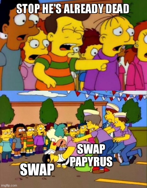 Stop He's Already Dead | SWAP SWAP PAPYRUS | image tagged in stop he's already dead | made w/ Imgflip meme maker