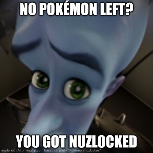 Megamind peeking | NO POKÉMON LEFT? YOU GOT NUZLOCKED | image tagged in megamind peeking | made w/ Imgflip meme maker