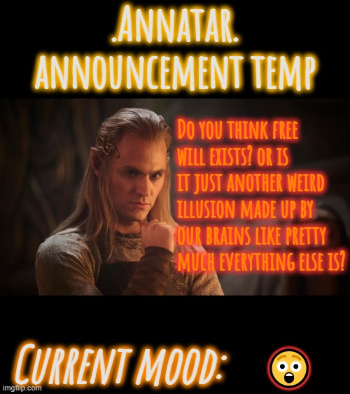 .Annatar. Announcement Temp | Do you think free will exists? or is it just another weird illusion made up by our brains like pretty much everything else is? 😲 | image tagged in annatar announcement temp,question | made w/ Imgflip meme maker