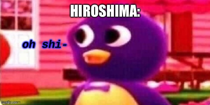 Oh shi- | HIROSHIMA: | image tagged in oh shi- | made w/ Imgflip meme maker