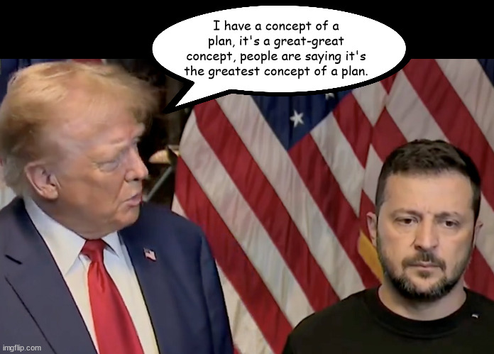 Concept of a Plan | I have a concept of a plan, it's a great-great concept, people are saying it's the greatest concept of a plan. | made w/ Imgflip meme maker