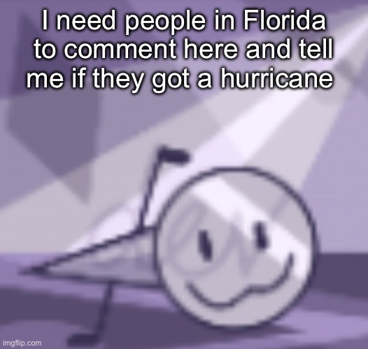 goober v2 | I need people in Florida to comment here and tell me if they got a hurricane | image tagged in goober v2 | made w/ Imgflip meme maker